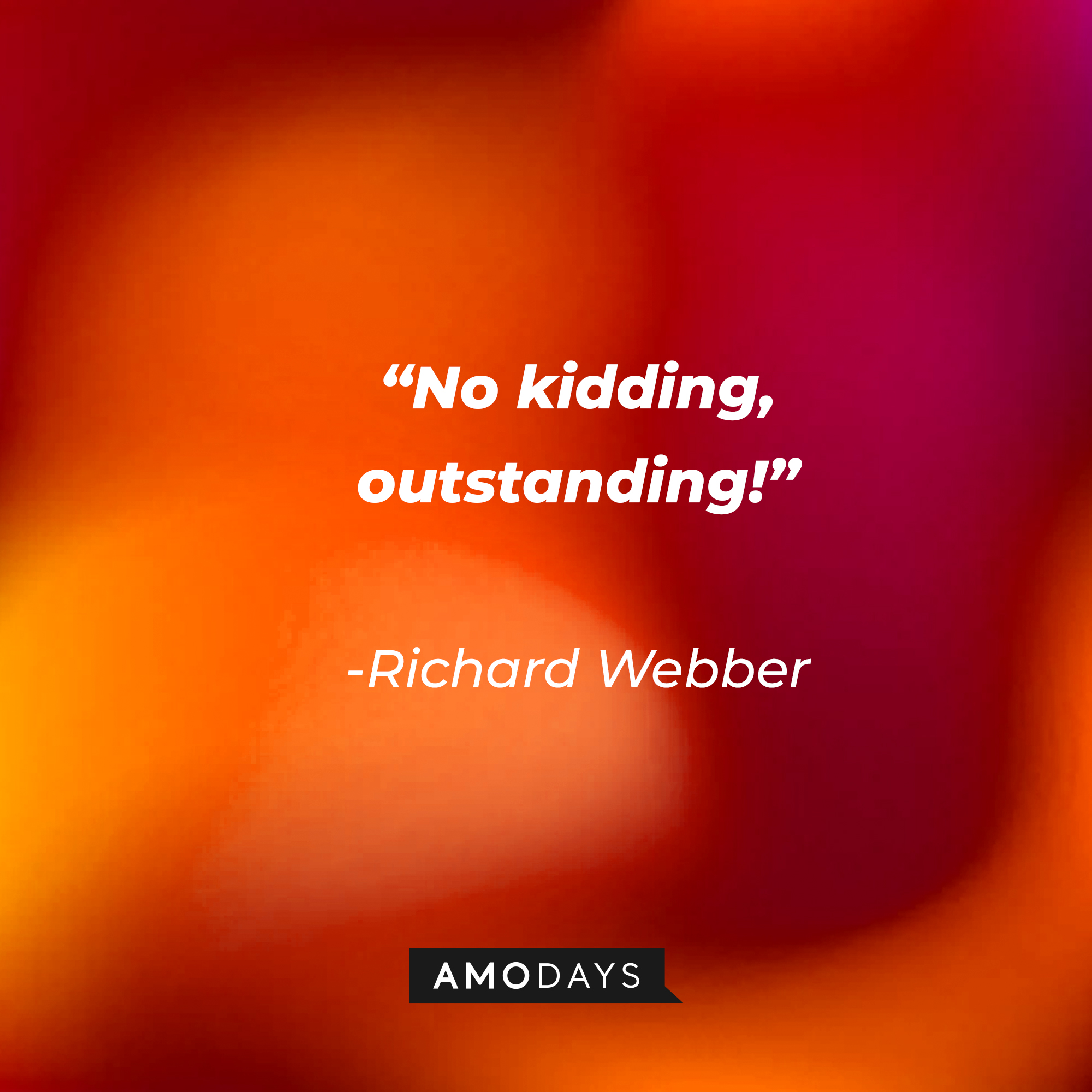 Richard Webber with his quote: "No kidding, outstanding!" | Source: Amodays