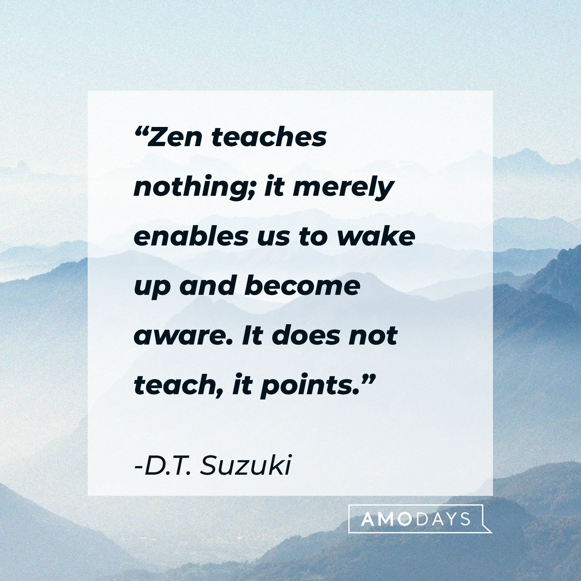  D.T. Suzuki's quote: “Zen teaches nothing; it merely enables us to wake up and become aware. It does not teach, it points.” | Image: AmoDays