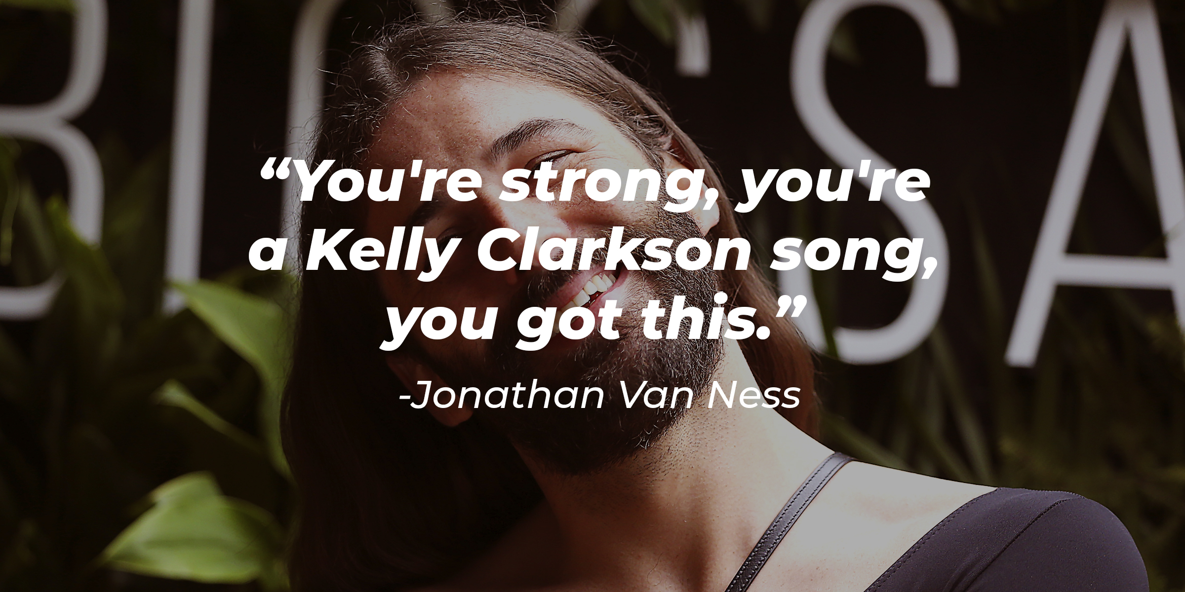 Jonathan Van Ness’ quote: "You're strong, you're a Kelly Clarkson song, you got this." | Source: Getty Images