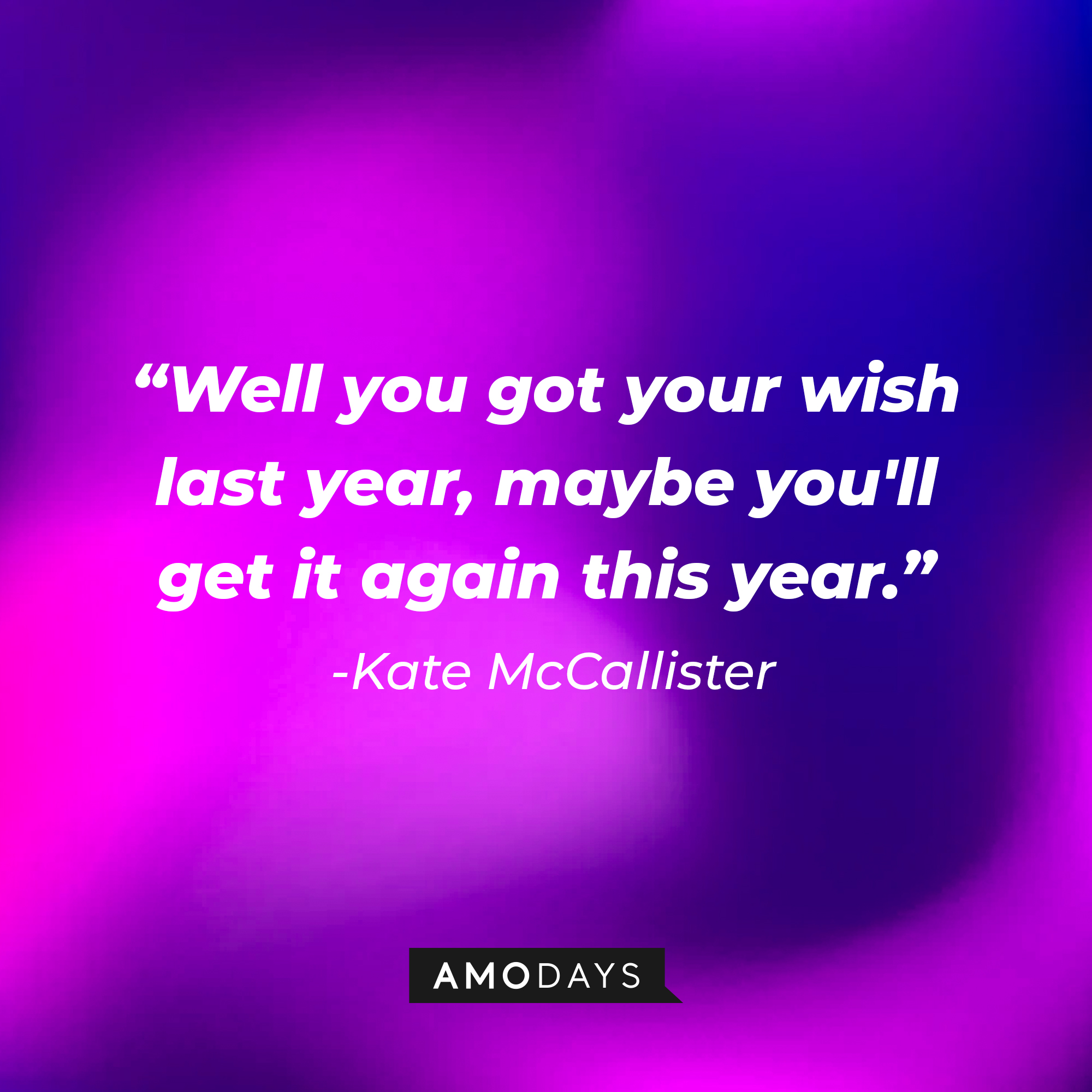 Kate McCallister's quote: "Well you got your wish last year, maybe you'll get it again this year." | Source: AmoDays