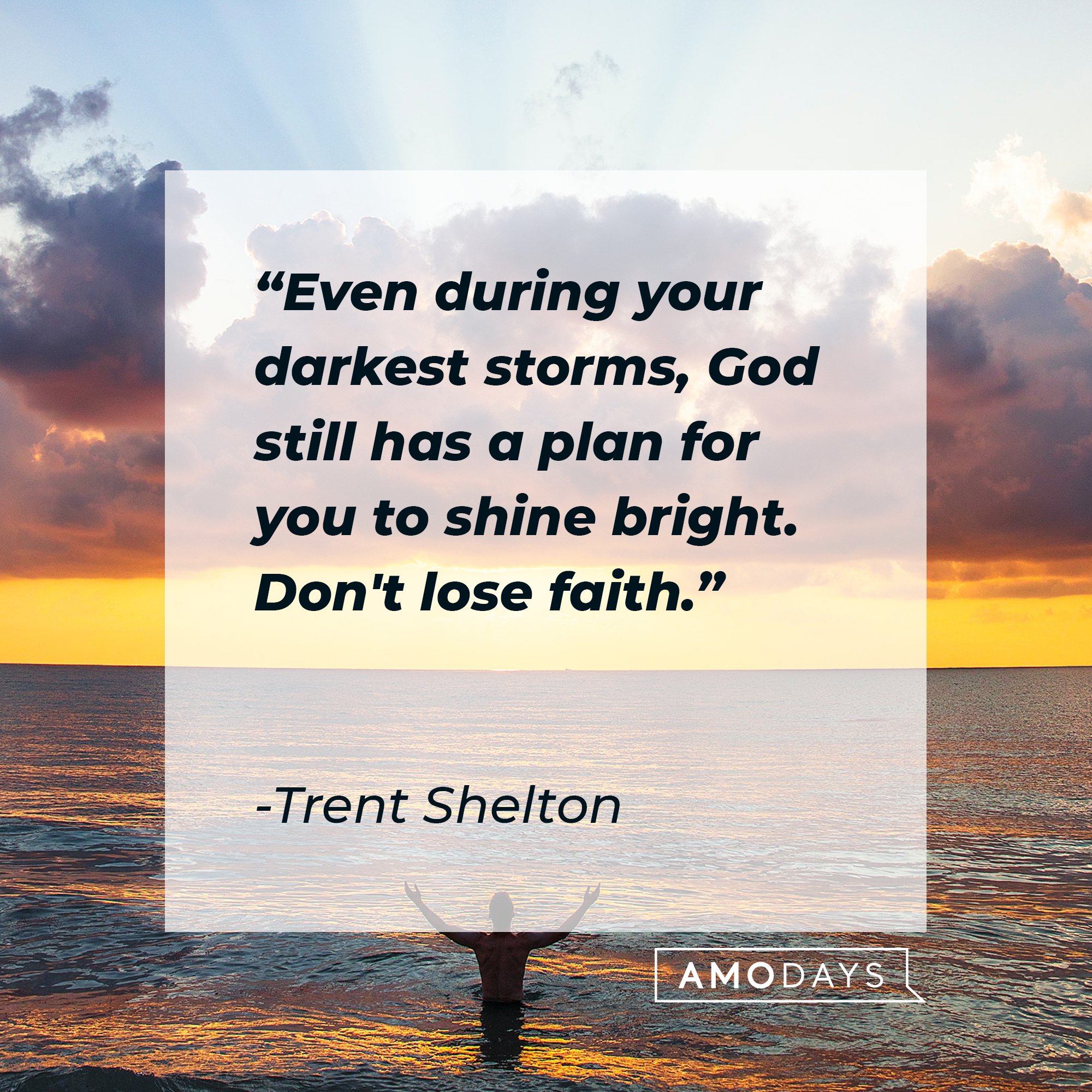 Trent Shelton's quote: "Even during your darkest storms, God still has a plan for you to shine bright. Don't lose faith." | Image: AmoDays