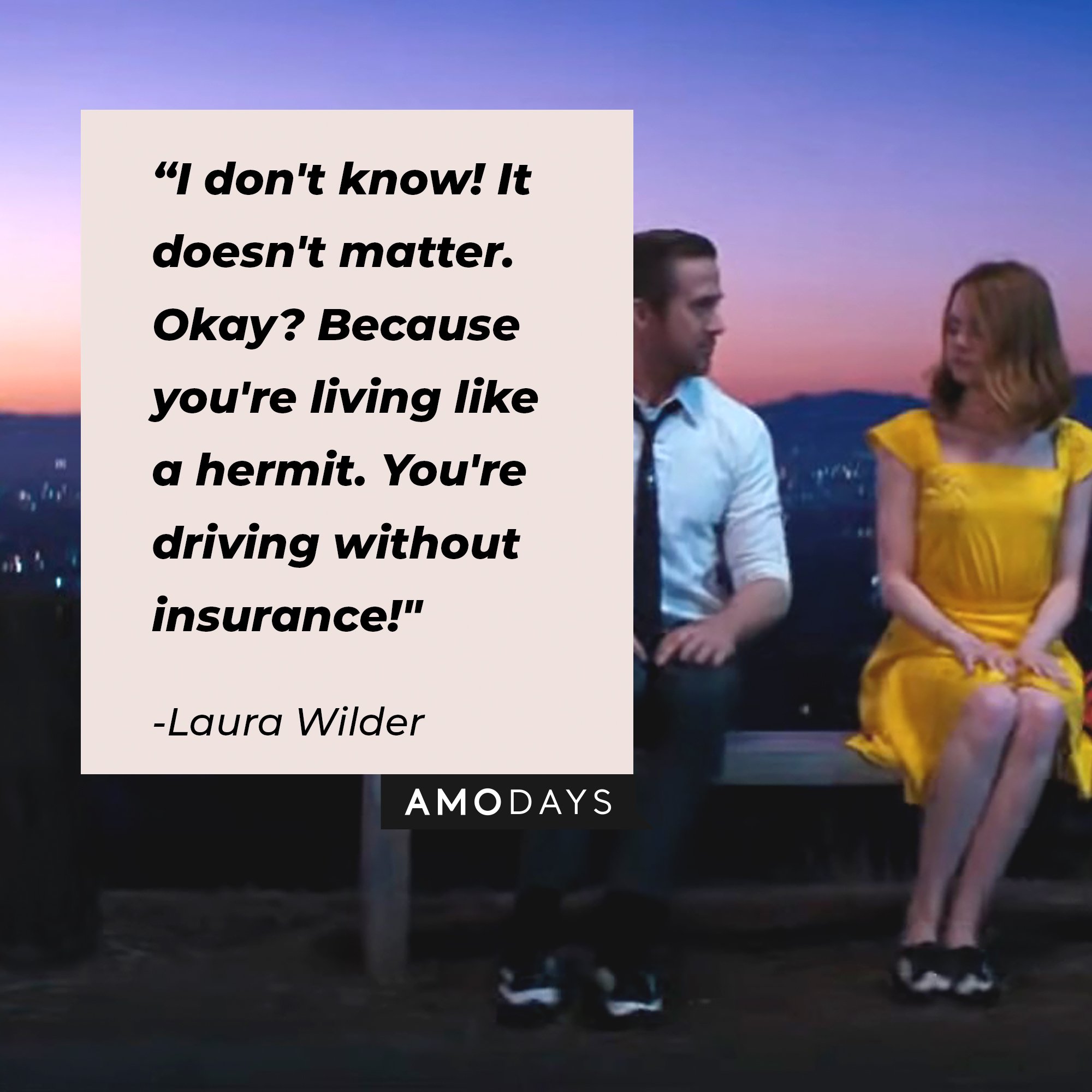 Laura Wilder’s quote: "I don't know! It doesn't matter. Okay? Because you're living like a hermit. You're driving without insurance!” | Image: AmoDays