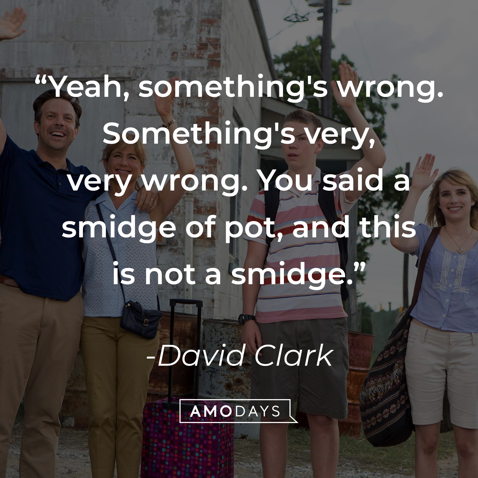 David Clark's quote: “Yeah, something's wrong. Something's very, very wrong. You said a smidge of pot, and this is not a smidge.” | Source: facebook.com/WereTheMillersUK